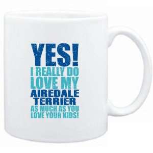  Mug White  YES I REALLY DO LOVE MY Airedale Terrier 