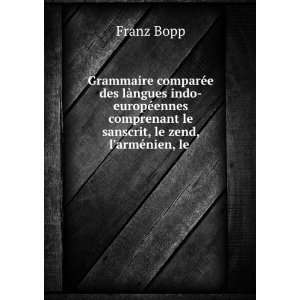   le sanscrit, le zend, larmÃ©nien, le . Franz Bopp Books