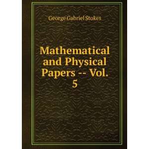   Physical Papers    Vol. 5. George Gabriel Stokes  Books