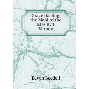  Grace Darling, the Maid of the Isles By J. Vernon. Edwin 