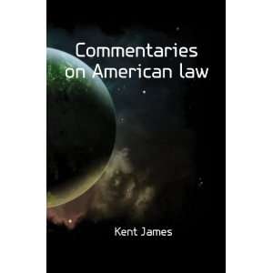    Commentaries on American Law (9781176309449) Kent James Books